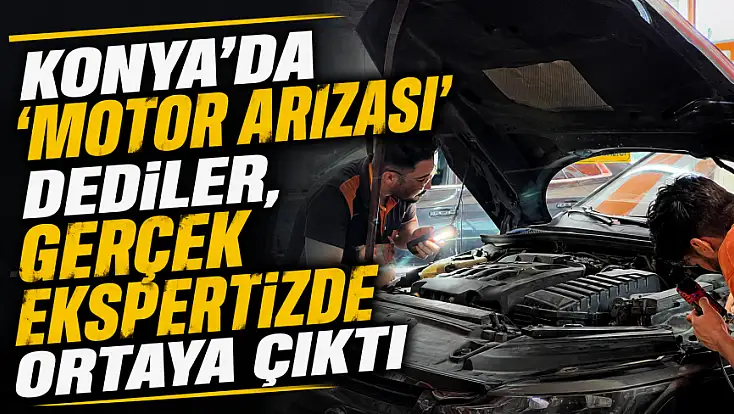 Konya'da 'motor arızası' dediler, gerçek ekspertizde ortaya çıktı