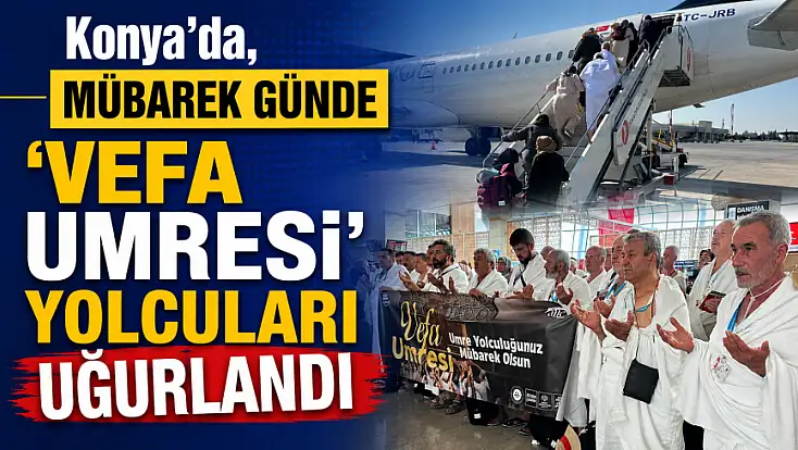 Konya'da, mübarek günde 'Vefa Umresi' yolcuları uğurlandı