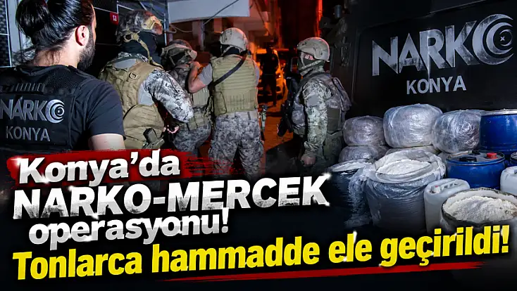 Konya’da NARKO-MERCEK operasyonu! Tonlarca bonzai üretilebilecek hammadde ele geçirildi