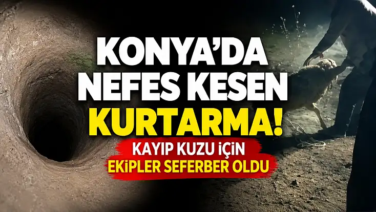 Konya’da nefes kesen kurtarma! Kayıp kuzu için ekipler seferber oldu