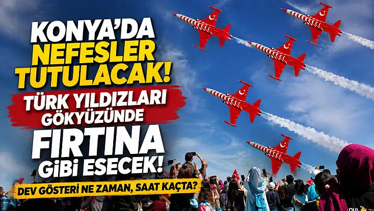 Konya'da nefesler tutulacak! Türk Yıldızları gökyüzünde fırtına gibi esecek! Dev gösteri ne zaman, saat kaçta?