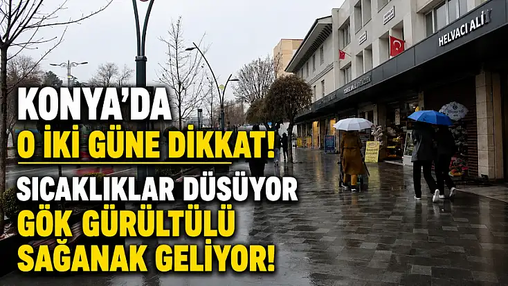Konya'da o iki güne dikkat! Sıcaklıklar düşüyor gök gürültülü sağanak geliyor!