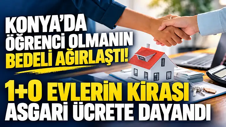Konya’da öğrenci olmanın bedeli ağırlaştı! 1+0 evlerin kirası asgari ücrete dayandı