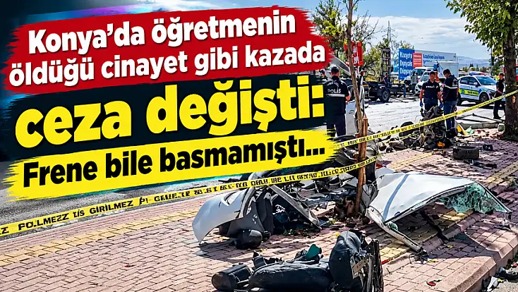 Konya'da öğretmenin öldüğü cinayet gibi kazada ceza değişti: Frene bile basmamıştı...
