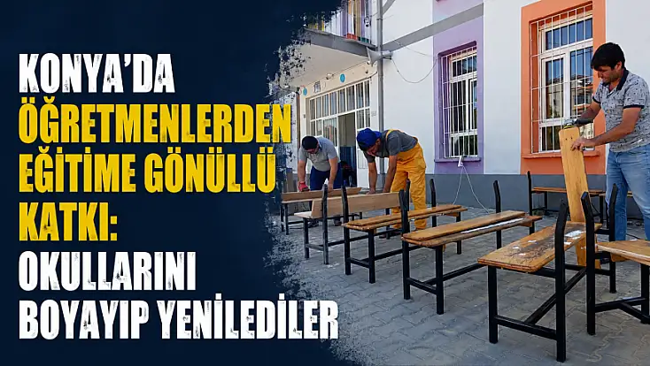 Konya'da öğretmenlerden eğitime gönüllü katkı: Okullarını boyayıp yenilediler