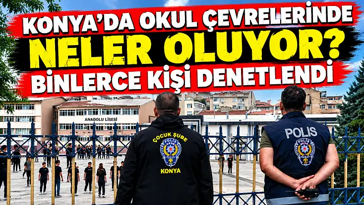 Konya'da okul çevrelerinde dikkat çeken bilanço! 9 kişi yakalandı