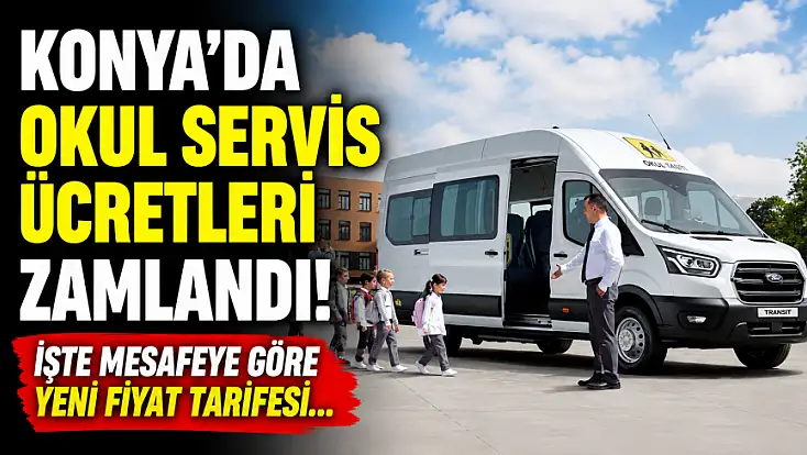 Konya’da okul servis ücretleri zamlandı! İşte mesafeye göre yeni fiyat tarifesi...