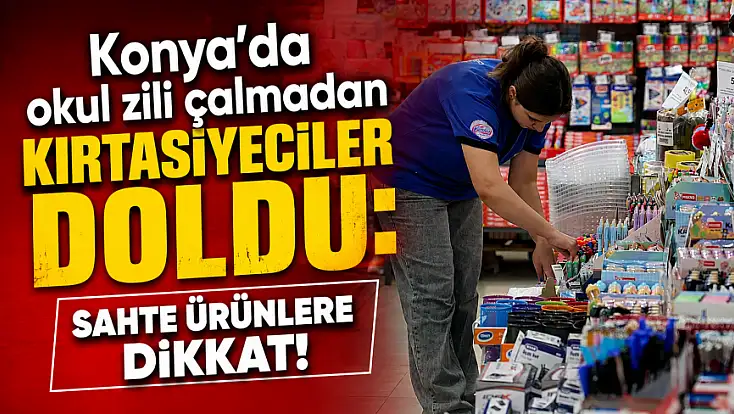 Konya’da okul zili çalmadan kırtasiyeciler doldu: Sahte ürünlere dikkat!