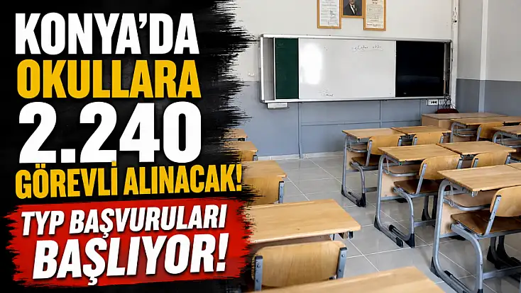 Konya’da okullara 2.240 görevli alınacak! TYP başvuruları başlıyor!