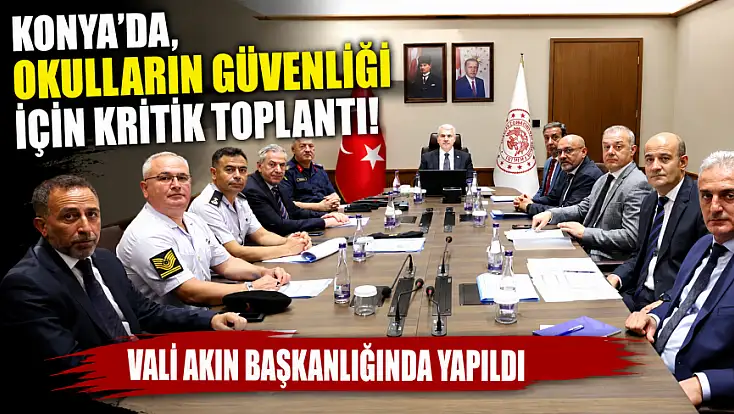 Konya'da, okulların güvenliği için kritik toplantı! Vali Akın başkanlığında yapıldı