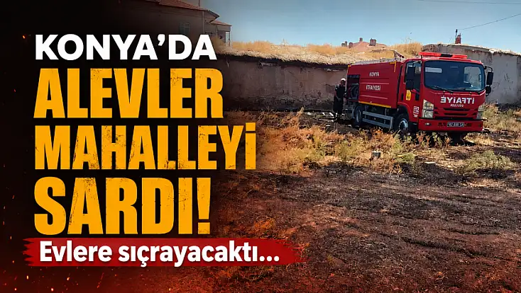 Konya'da alevler mahalleyi sardı! Evlere sıçrayacaktı...