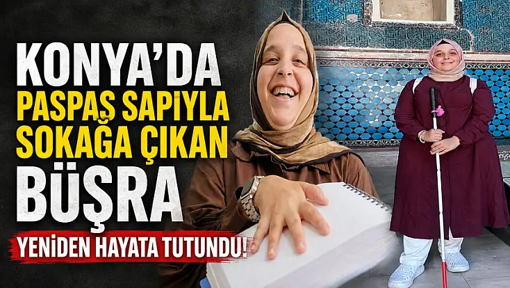 Konya'da paspas sapıyla sokağa çıkan Büşra yeniden hayata tutundu!