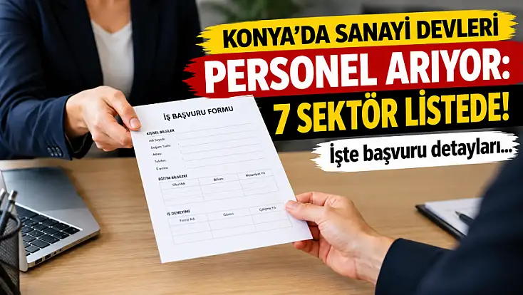 Konya'da sanayi devleri personel arıyor: 7 sektör listede! İşte başvuru detayları...
