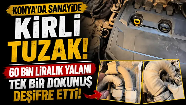 Konya'da sanayide kirli tuzak! 60 bin liralık yalanı tek bir dokunuş deşifre etti!