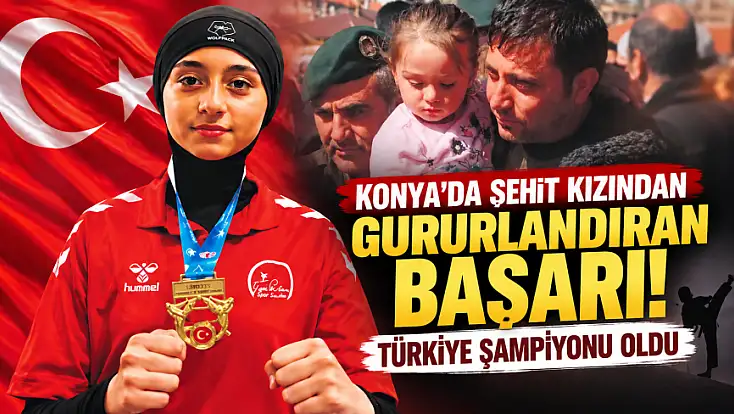 Konya’da şehit kızından gururlandıran başarı! Türkiye şampiyonu oldu