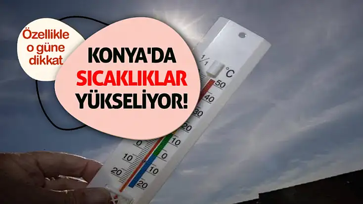 Konya'da sıcaklıklar yükseliyor! Özellikle o güne dikkat