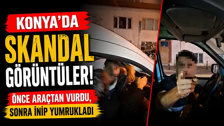 Konya’da skandal görüntüler! Önce araçtan vurdu, sonra inip yumrukladı