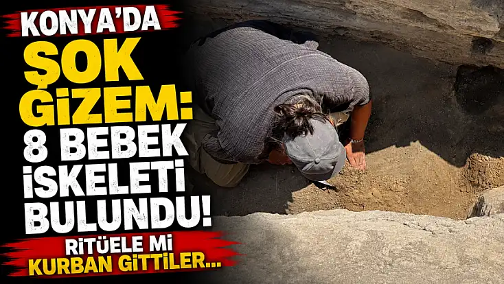 Konya'da şok gizem: 8 bebek iskeleti bulundu! Ritüele mi kurban gittiler...