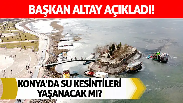 Konya'da su kesintileri yaşanacak mı? Başkan Altay açıkladı!