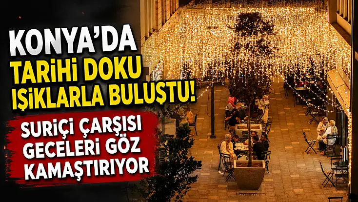 Konya'da tarihi doku ışıklarla buluştu! Suriçi Çarşısı geceleri göz kamaştırıyor