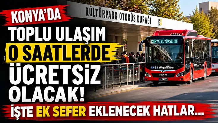Konya'da toplu ulaşım o saatlerde ücretsiz olacak! İşte ek sefer eklenecek hatlar...