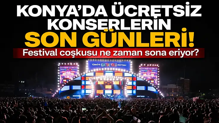 Konya’da ücretsiz konserlerin son günleri! Festival coşkusu ne zaman sona eriyor?
