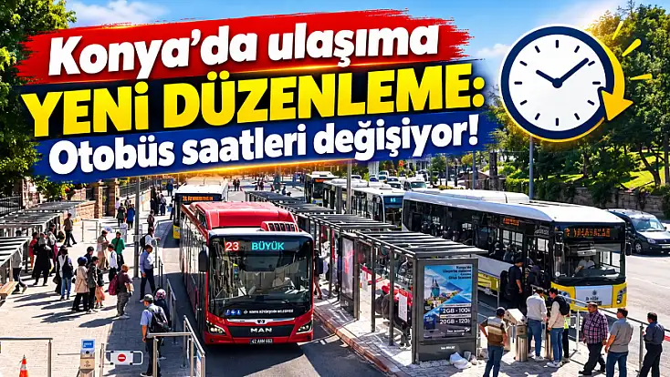 Konya'da ulaşıma yeni düzenleme: Otobüs saatleri değişiyor!