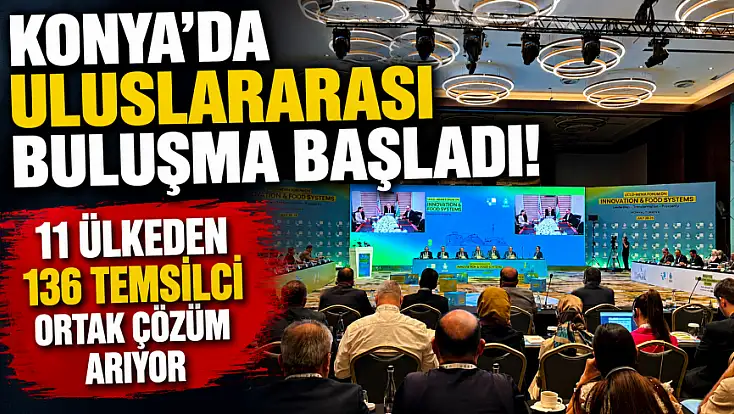 Konya’da uluslararası buluşma başladı! 11 ülkeden 136 temsilci ortak çözüm arıyor