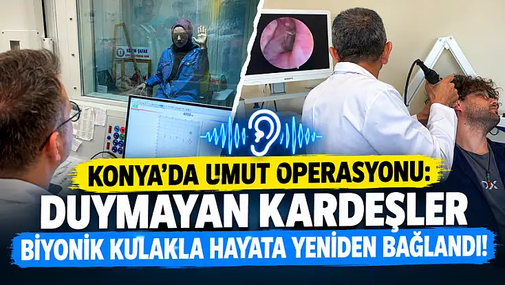 Konya'da umut operasyonu: Duymayan kardeşler biyonik kulakla hayata yeniden bağlandı!