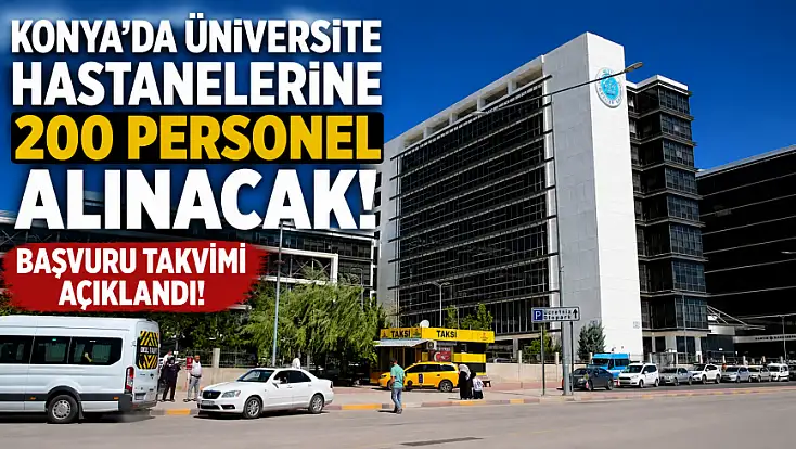 Konya'da üniversite hastanelerine 200 personel alınacak! Başvuru takvimi açıklandı!