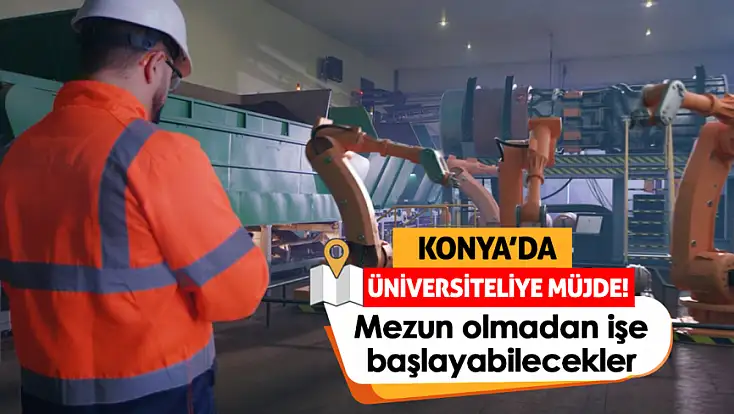 Konya’da üniversiteliye müjde! Mezun olmadan işe başlayabilecekler