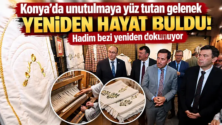 Konya’da unutulmaya yüz tutan gelenek yeniden hayat buldu! Hadim bezi yeniden dokunuyor