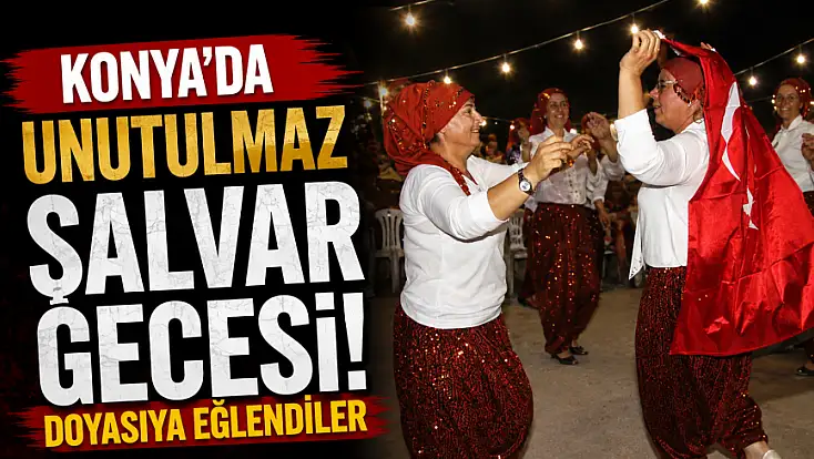 Konya'da unutulmaz Şalvar Gecesi! Doyasıya eğlendiler