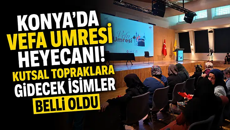 Konya’da Vefa Umresi heyecanı! Kutsal topraklara gidecek isimler belli oldu