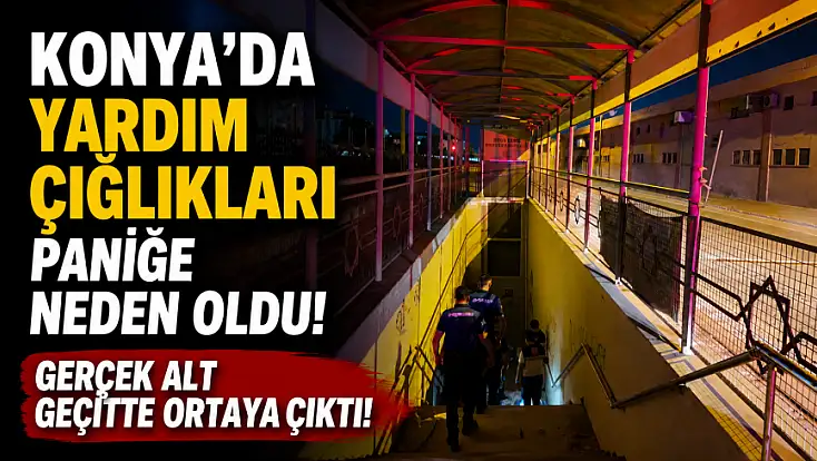 Konya'da yardım çığlıkları paniğe neden oldu! Gerçek alt geçitte ortaya çıktı!