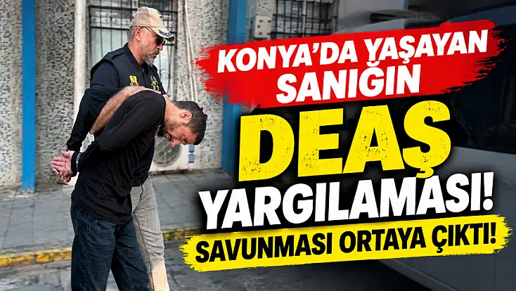 Konya'da yaşayan sanık, DEAŞ’a katılma nedenini anlattı!