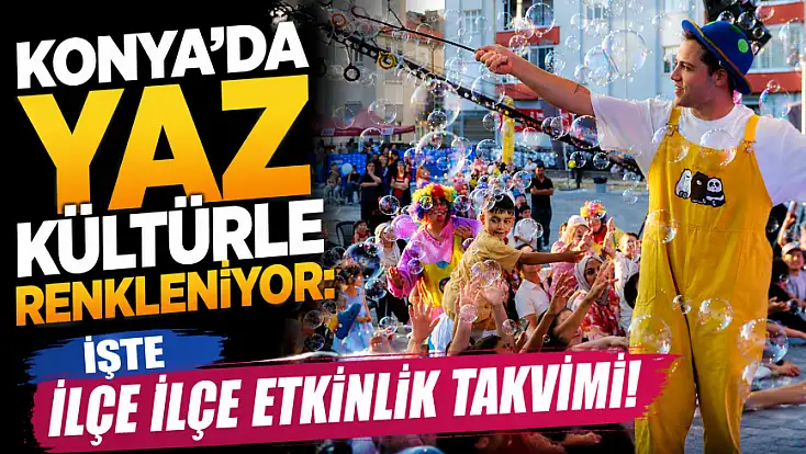 Konya’da yaz kültürle renkleniyor: İşte ilçe ilçe etkinlik takvimi!