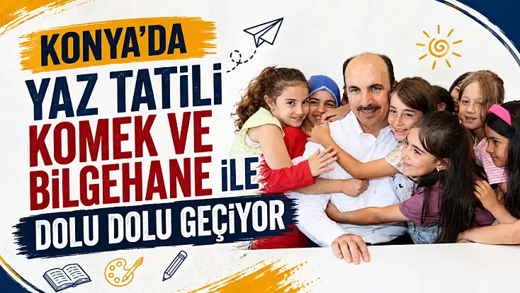 Konya'da yaz tatili KOMEK ve Bilgehane ile dolu dolu geçiyor