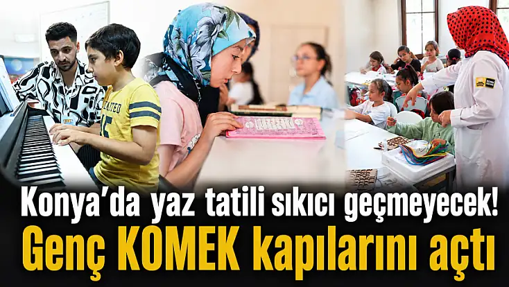 Konya'da yaz tatili sıkıcı geçmeyecek! Genç KOMEK kapılarını açtı