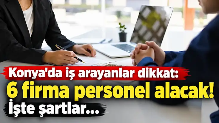 Konya’da yeni istihdam kapısı: 6 dev firma iş arayanlarla buluşuyor!