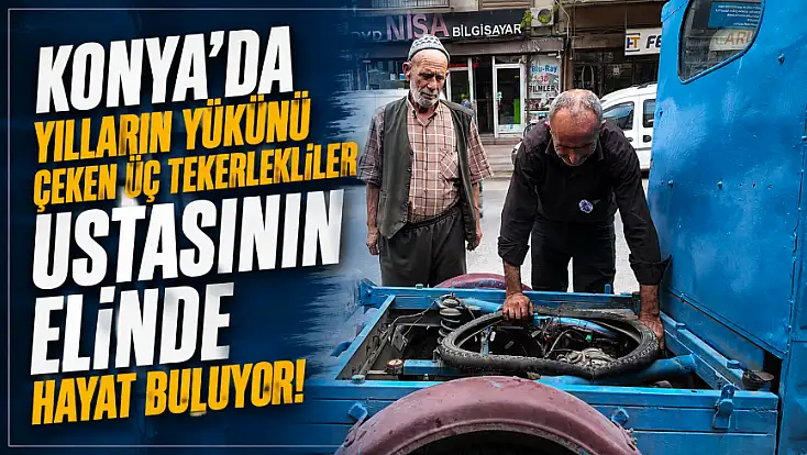 Konya'da yılların yükünü çeken üç tekerlekliler ustasının elinde hayat buluyor!