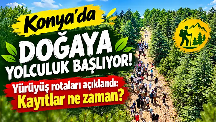 Konya’da yürüyüş kayıtları açılıyor! Yeni rotalar belirlendi!
