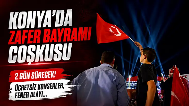 Konya’da Zafer Bayramı coşkusu 2 gün sürecek! Ücretsiz konserler, fener alayı...