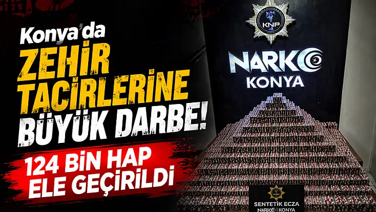 Konya’da zehir tacirlerine büyük darbe! 124 bin hap ele geçirildi