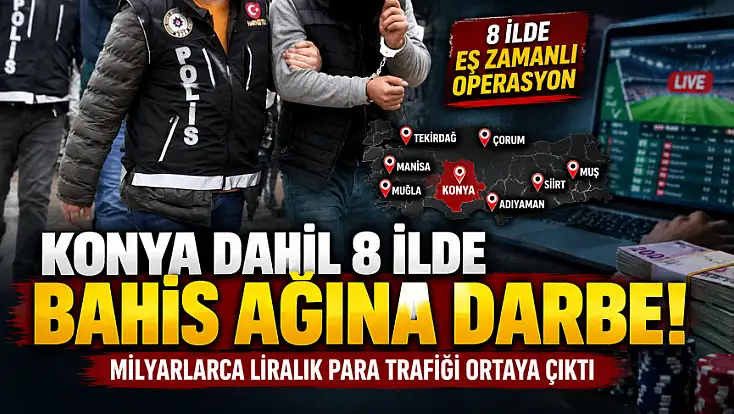 Konya dahil 8 ilde bahis ağına darbe! Milyarlarca liralık para trafiği ortaya çıktı