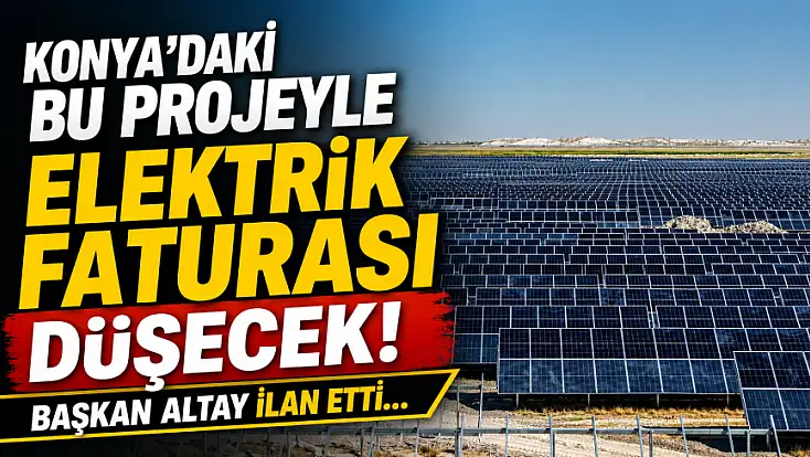 Konya'daki bu projeyle elektrik faturası düşecek! Başkan Altay ilan etti...