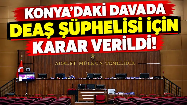 Konya’daki DEAŞ iddianamesinde dikkat çeken ayrıntılar! Örgütteki rolü ortaya çıktı