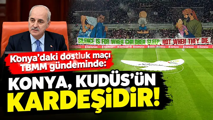 Konya'daki dostluk maçı TBMM gündeminde: Konya, Kudüs'ün kardeşidir!