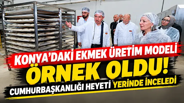 Konya'daki ekmek üretim modeli örnek oldu! Cumhurbaşkanlığı heyeti yerinde inceledi