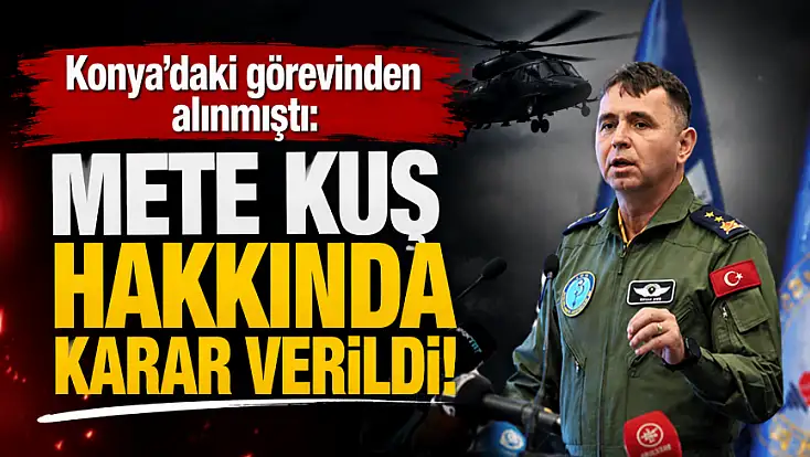 Konya’daki görevinden alınmıştı: Mete Kuş hakkında karar verildi!